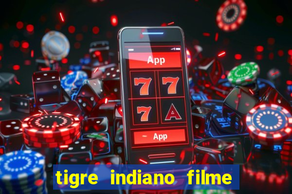 tigre indiano filme indiano tigre e drago